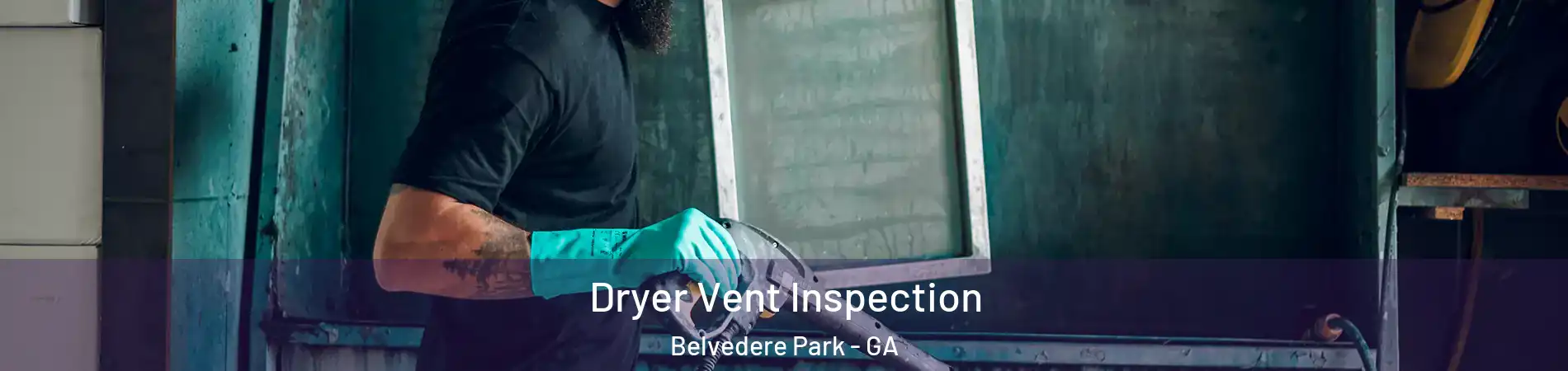  Dryer Vent Inspection Belvedere Park - GA