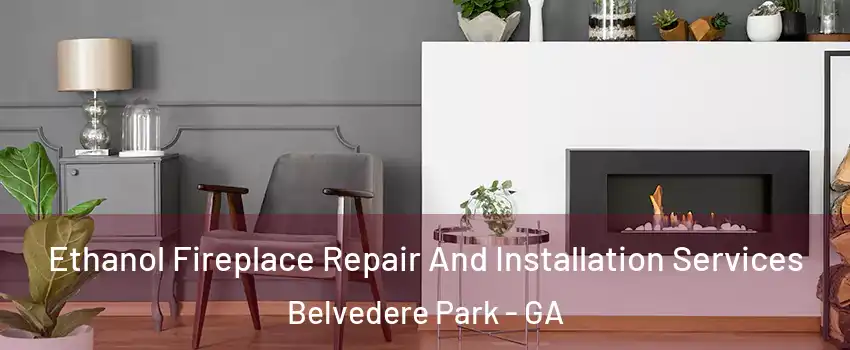  Ethanol Fireplace Repair And Installation Services Belvedere Park - GA