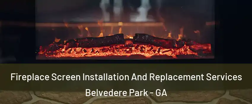  Fireplace Screen Installation And Replacement Services Belvedere Park - GA