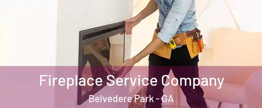  Fireplace Service Company Belvedere Park - GA