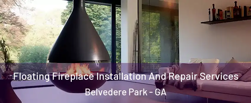  Floating Fireplace Installation And Repair Services Belvedere Park - GA