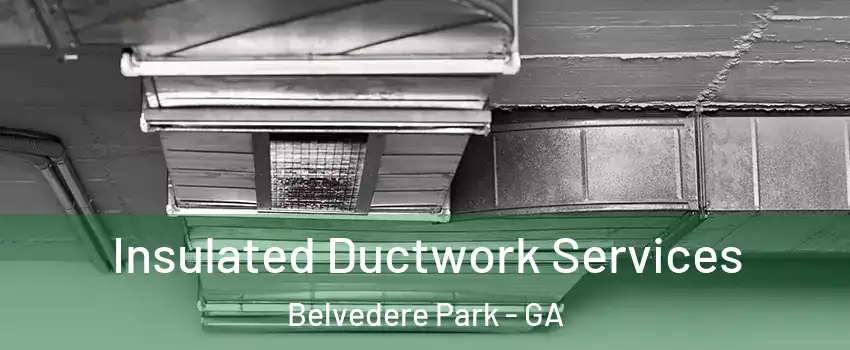  Insulated Ductwork Services Belvedere Park - GA