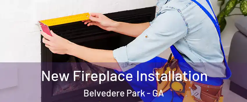  New Fireplace Installation Belvedere Park - GA