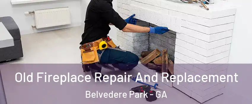  Old Fireplace Repair And Replacement Belvedere Park - GA