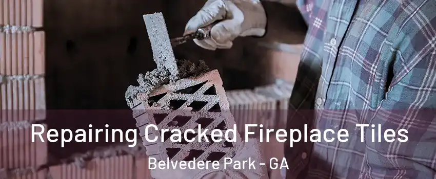  Repairing Cracked Fireplace Tiles Belvedere Park - GA