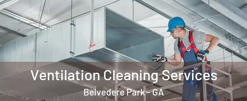  Ventilation Cleaning Services Belvedere Park - GA