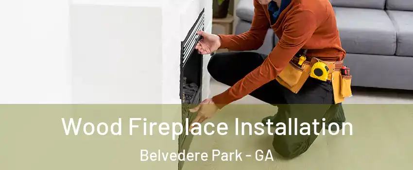  Wood Fireplace Installation Belvedere Park - GA