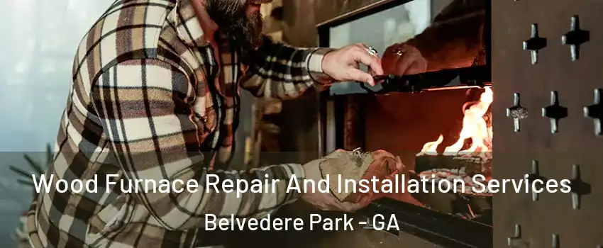 Wood Furnace Repair And Installation Services Belvedere Park - GA